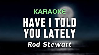 HAVE I TOLD YOU LATELY  Rod Stewart  KARAOKE [upl. by Nyladgam]