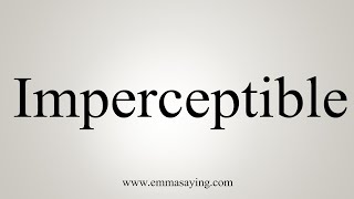 How To Say Imperceptible [upl. by Aracaj]