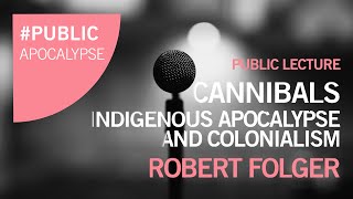 Robert Folger Cannibals  Indigenous Apocalypse and Colonialism [upl. by Htiek]