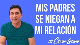 quot¿Qué hago si mis padres se oponen a mi relaciónquot  Dr César Lozano [upl. by Sheeb]