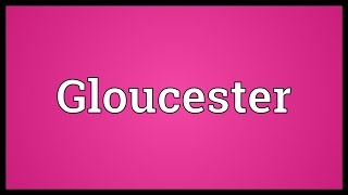 Gloucester Meaning [upl. by Gal]