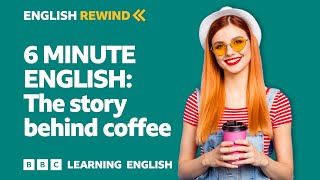 English Rewind  6 Minute English The story behind coffee ☕ [upl. by Man]