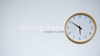 Slowing Down  October 13 2024 [upl. by Hait]