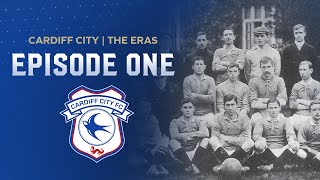 CARDIFF CITY  THE ERAS  EPISODE 1  1899  1927 [upl. by Gregor720]