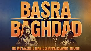 Basra vs Baghdad The Muʿtazilite Shaping Islamic Thought part4 [upl. by Cailean]