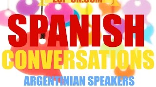 Spanish Conversations  Native Argentinian Speakers [upl. by Nonrev]