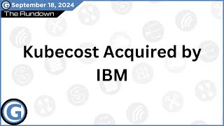 Kubecost Acquired by IBM [upl. by Rocray]