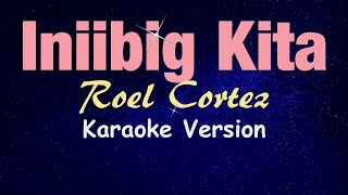 INIIBIG KITA  Roel Cortez KARAOKE VERSION [upl. by Rafi]