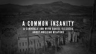 A Common Insanity A Conversation with Daniel Ellsberg About Nuclear Weapons 2024 [upl. by Yekcir]