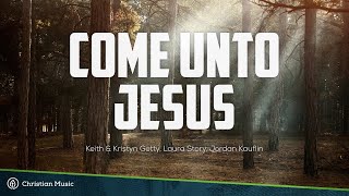 Come Unto Jesus  Keith amp Kristyn Getty Laura Story Jordan Kauflin  Christian Lyric Video [upl. by Blondie983]