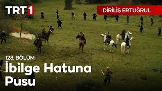 Diriliş Ertuğrul 128 Bölüm  İlbilge hatuna pusu [upl. by Jochebed664]