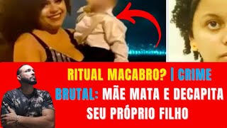 Ritual Macabro  Crime Brutal Mãe Mata e Decapita Seu Próprio Filho  O Mundo Espiritual é Real [upl. by Sharp]