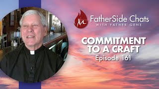 Commitment To A Craft  FatherSide Chats with Father Gene Episode 161 [upl. by Schilit]