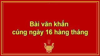 Bài văn khấn cúng 16 hàng tháng và cách sắm lễ cúng 16 hàng tháng [upl. by Pedaiah605]