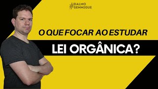 O QUE FOCAR AO ESTUDAR LEI ORGÂNICA [upl. by Mendelsohn794]