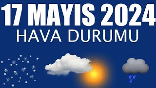 17 Mayıs 2024 Hava Durumu Tüm İllerin Hava Durumu [upl. by Aicitan]