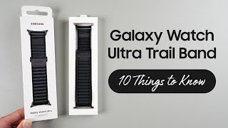 Samsung Galaxy Watch Ultra Trail Band 10 Things to Know [upl. by Eniladam]