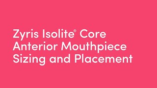 Zyris Isolite® Core  Anterior Mouthpiece Sizing and Placement [upl. by Macintosh]