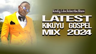 LATEST KIKUYU GOSPEL MIX 2024  DJ MAXKING  RUTH WA MUM  MIRIAM WAMUTHUNGU  SIR JAMES [upl. by Soutor111]