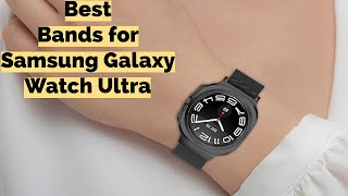 Best Bands for Samsung Galaxy Watch Ultra 47mm [upl. by Ecnal]