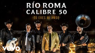 Río Roma Calibre 50  Tú Eres Mi Amor Versión Regional Mexicana [upl. by Elvia343]