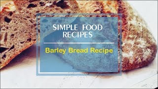 Barley Bread Recipe [upl. by Eniamart567]