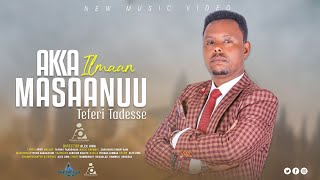 Teferi Tadesse  AKKA ILMAAN MASAANUU  New Ethiopian Afaan Oromo Music video 2024 Official Video [upl. by Tsai]