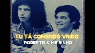 Tu tá comendo vrido  Roberto amp Meirinho e Chitãozinho amp Xororó [upl. by Cirenoj]