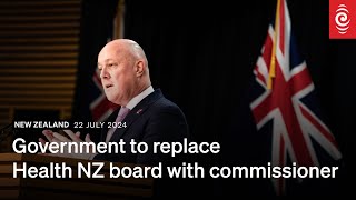 Government to replace Health NZ board with commissioner  22 July 2024  RNZ [upl. by Olonam]