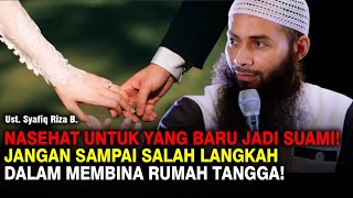 NASEHAT UNTUK YANG BARU JADI SUAMI JANGAN SALAH LANGKAH MEMBINA RUMAH TANGGA  UST SYAFIQ RIZA B [upl. by Ayekel892]