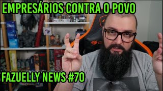 Fazuelly News 70  Empresários Contra o Povo [upl. by Yerffej]