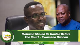 Mahama Should Be Hauled Before The Court  Kwamena Duncan [upl. by Katha]