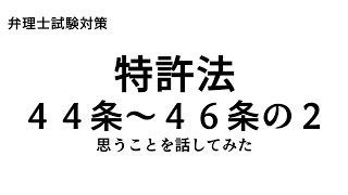 弁理士試験対策 特許法 44条～46条の2について思うことを話してみた [upl. by Ardnahc422]