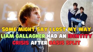 Some Might Say I lost my way Liam Gallagher had an identity crisis after Oasis split [upl. by Leidba]