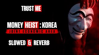 Trust Me  Slowed amp Reverb  Money Heist Korea Soundtrack  Opening song [upl. by Ivanah]