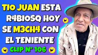 ✳️TIO JUAN está R4BIOSQ hoy se M3CH4 con el TENIENTE🤣TÍO JUAN a donde VAS❓a la MIER🤣CLIP N° 106😎 [upl. by Elset]