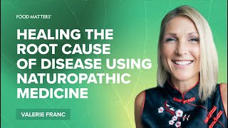 Healing the Root Cause of Disease Using Naturopathic Medicine with Dr Valerie Franc [upl. by Jeremy823]