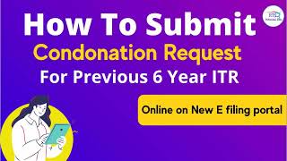 How To Submit Condonation Request for Previous 6 year ITR Income Tax Return On New E filing Portal [upl. by Nollahs]