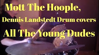 Mott The Hoople All The Young Dudes Dennis Landstedt Drum Covers [upl. by Matias294]