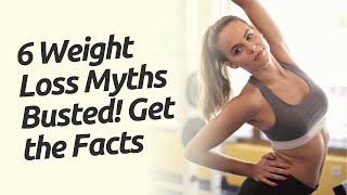 6 Weight Loss Myths Busted Get the Fact [upl. by Hagerman]