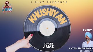 Khushiyan  Singer J Riaz  lyrics Avtar Singh Bains  Latest Punjabi song [upl. by Reisfield]