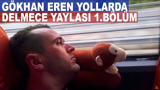 Gökhan Eren Yollarda  Delmece Yaylası 1 Bölüm [upl. by Odnuges]