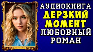 😱 АУДИОКНИГА ЛЮБОВНЫЙ РОМАН ДЕРЗКИЙ МОМЕНТ 😱 ПОЛНАЯ ВЕРСИЯ 😱 НОВИНКА 2023 😱 [upl. by Anaila]