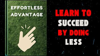 Effortless Advantage Learn to Succeed by Doing Less Audiobook [upl. by Rotow115]