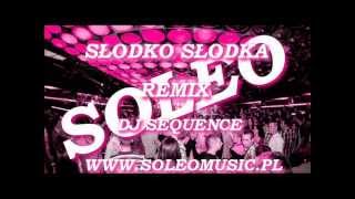 SOLEO  Słodko Słodka 2013 Dj Sequence Remix [upl. by Wadesworth]