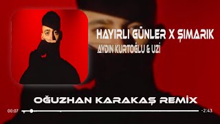 Aydın Kurtoğlu amp Uzi  Hayırlı Günler X Şımarık  Oğuzhan Karakaş Remix [upl. by Edvard]