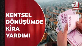 Kentsel dönüşümde kira yardımı arttı Kira yardımı hangi ilde ne kadar yükseldi  A Haber [upl. by Joy289]