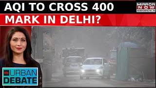 Delhis Air Quality Impacts Severely To Citizens AQI To Cross 400 Mark This Time  Urban Debate [upl. by Nitsew]