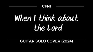 CFNI  WHEN I THINK ABOUT THE LORD GUITAR SOLO COVER  2024 [upl. by Unity]