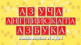 АЗ УЧА АНГЛИЙСКАТА АЗБУКА  пълна версия AZ  Az ucha EN azbuka full [upl. by Engedus432]